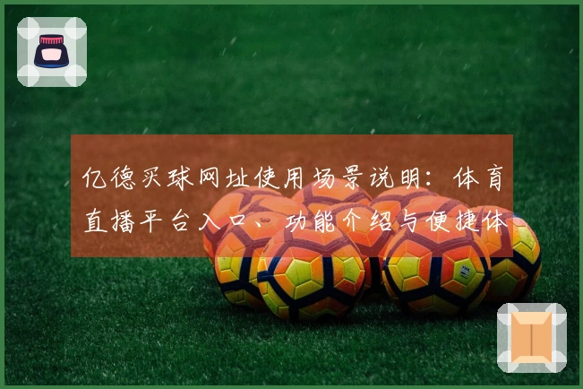 亿德买球网址使用场景说明：体育直播平台入口、功能介绍与便捷体验指南