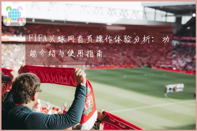 FIFA买球网首页操作体验分析:功能介绍与使用指南