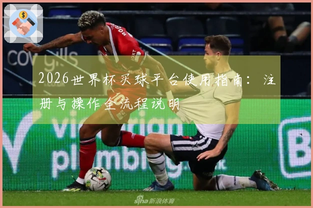 2026世界杯买球平台使用指南：注册与操作全流程说明