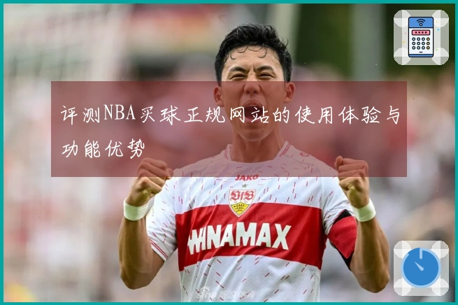 评测NBA买球正规网站的使用体验与功能优势