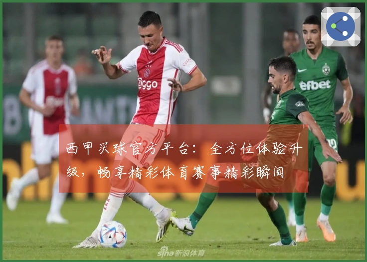 西甲买球官方平台：全方位体验升级，畅享精彩体育赛事精彩瞬间
